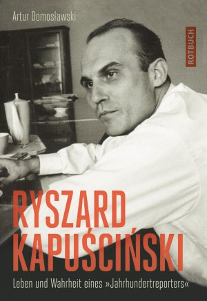 gebrauchtes Buch – Artur Domoslawski – Ryszard Kapuściński - Leben und Wahrheit eines Jahrhundertreporters