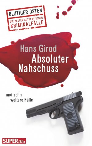 gebrauchtes Buch – Hans Girod – Absoluter Nahschuss und zehn weitere Fälle Blutiger Osten. Die besten authentischen Kriminalfälle. Super Illu