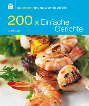 ISBN 9783868033168: 200 x Einfache Gerichte - Gut gekocht und ganz schön einfach!