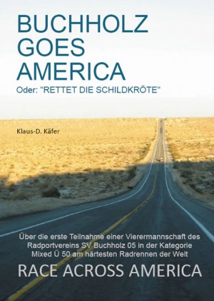 ISBN 9783868055887: Buchholz goes America - Oder: "Rettet die Schildkröte" - Über die erste Teilnahme einer Vierermannschaft des Radportvereins SV Buchholz 05 in der Kategorie Mixed Ü 50 am härtesten Radrennen der Welt Race Across America