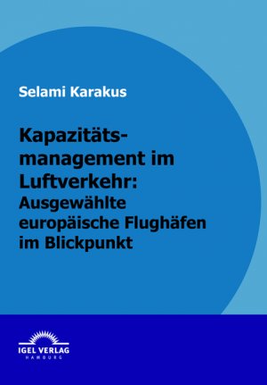 neues Buch – Selami Karakus – Kapazitaetsmanagement im Luftverkehr: ausgewaehlte europaeische Flughaefen im Blickpunkt