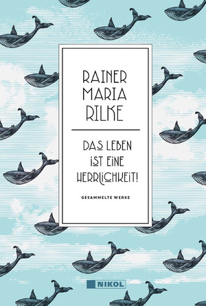 ISBN 9783868205398: Rainer Maria Rilke: Das Leben ist eine Herrlichkeit! - Gesammelte Werke