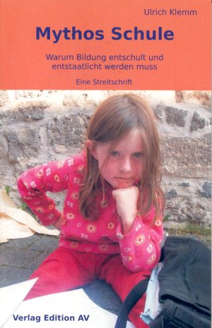 ISBN 9783868410037: Mythos Schule - Warum Bildung entschult und entstaatlicht werden muss. Eine Streitschrift