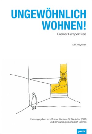 Bremer Zentrum fr Baukultur (BZB) (Herausgeber), Aufbaugemeinschaft Bremen (Herausgeber), Dirk Meyhfer (Autor) - UNGEWHNLICH WOHNEN! Bremer Perspektiven