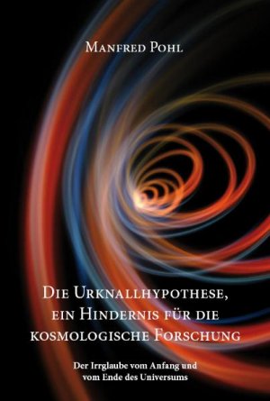 ISBN 9783868703535: Die Urknallhypothese, ein Hindernis für die kosmologische Forschung - Der Irrglaube vom Anfang und vom Ende des Universums