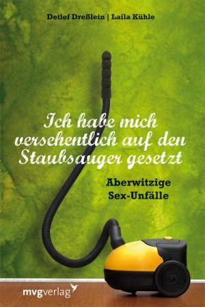 ISBN 9783868821710: Ich habe mich versehentlich auf den Staubsauger gesetzt - Aberwitzige Sexunfälle