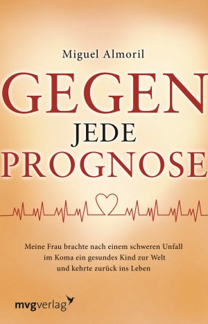 gebrauchtes Buch – Miguel Almoril – Gegen jede Prognose - Meine Frau brachte nach einem schweren Unfall im Koma ein gesundes Kind zur Welt und kehrte zurück ins Leben