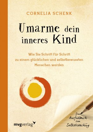 ISBN 9783868827996: Umarme dein inneres Kind - Wie Sie Schritt für Schritt zu einem glücklichen und selbstbewussten Menschen werden. Das Ausfüllbuch zum Selbstcoaching