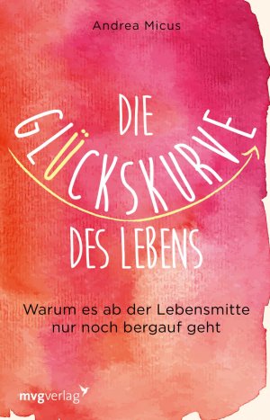 ISBN 9783868828597: Die Glückskurve des Lebens – Warum es ab der Lebensmitte nur noch bergauf geht