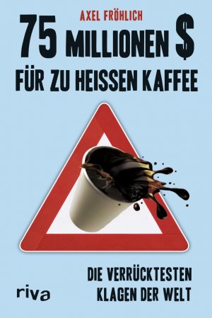 ISBN 9783868832129: 75 Millionen $ für zu heißen Kaffee - Die verrücktesten Klagen der Welt