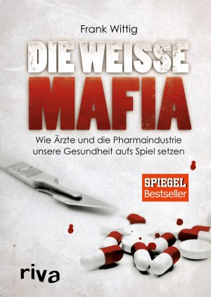 gebrauchtes Buch – Frank Wittig – Die weiße Mafia. Wie Ärzte und die Pharmaindustrie unsere Gesundheit aufs Spiel