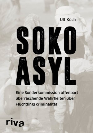 gebrauchtes Buch – Ulf Küch – SOKO Asyl - Eine Sonderkommission offenbart überraschende Wahrheiten über Flüchtlingskriminalität