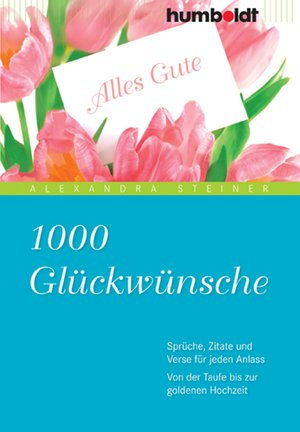 gebrauchtes Buch – Alexandra Steiner – 1000 Glückwünsche - Sprüche, Zitate und Verse für jeden Anlass. Von der Taufe bis zur goldenen Hochzeit