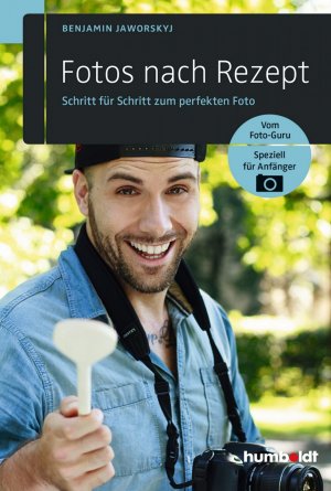 gebrauchtes Buch – Benjamin Jaworskyj – Fotos nach Rezept : Schritt für Schritt zum perfekten Foto. Vom Foto-Guru. Speziell für Anfänger