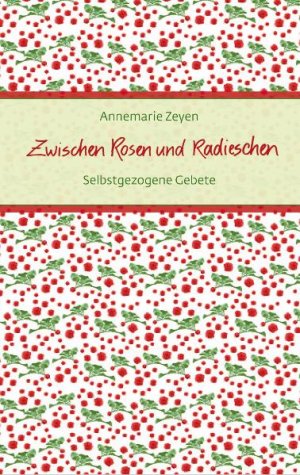 ISBN 9783869171210: Zwischen Rosen und Radieschen - Selbstgezogene Gebete