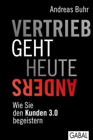 ISBN 9783869362304: Vertrieb geht heute anders - Wie Sie den Kunden 3.0 begeistern