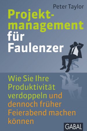 ISBN 9783869362342: Projektmanagement für Faulenzer : Wie Sie Ihre Produktivität verdoppeln und dennoch früher Feierabend machen können