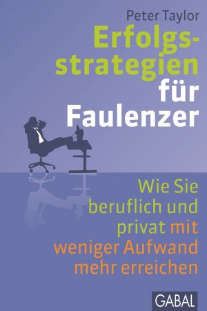 ISBN 9783869364742: Erfolgsstrategien für Faulenzer - Wie Sie beruflich und privat mit weniger Aufwand mehr erreichen