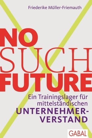 ISBN 9783869364797: No such Future - Ein Trainingslager für mittelständischen Unternehmerverstand