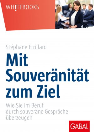 ISBN 9783869368382: Mit Souveränität zum Ziel - Wie Sie im Beruf durch souveräne Gespräche überzeugen