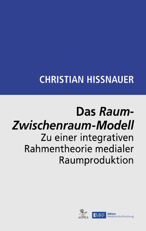 neues Buch – Christian Hissnauer – Das Raum-Zwischenraum-Modell - Zu einer integrativen Rahmentheorie medialer Raumproduktion