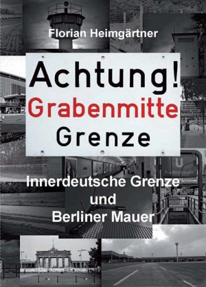 ISBN 9783869440637: Achtung! Grabenmitte Grenze - Innerdeutsche Grenze und Berliner Mauer