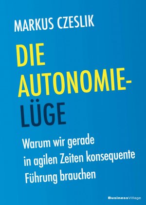 ISBN 9783869804187: Die Autonomie-Lüge - Warum wir gerade in agilen Zeiten konsequente Führung brauchen