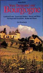 ISBN 9783870381646: Von Burgund zur Bourgogne : Land und Leute, Essen und Trinken, Wasser und Wein, Geologie und Geschichte, Kultur und Kunst