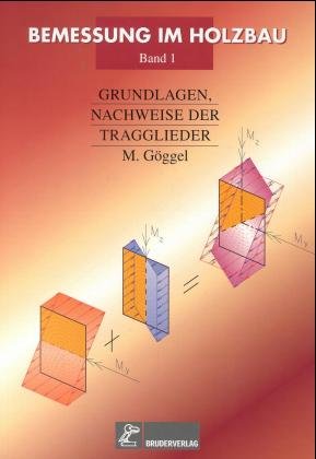 Manfred Gggel - Bemessung im Holzbau, Bd.1, Grundlagen, Nachweise der Tragglieder