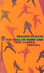 Der Ball Ist Rund Und Tore Lauern Uberall Eduardo Galeano Buch Gebraucht Kaufen A01sixnv01zzx