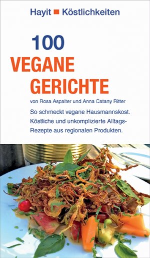 ISBN 9783873222687: 100 vegane Gerichte – So schmeckt vegane Hausmannskost. Köstliche und unkomplizierte Alltags-Rezepte aus regionalen Produkten.