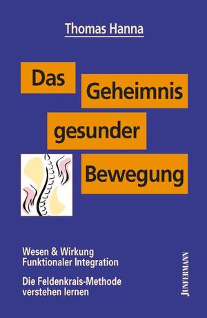 ISBN 9783873871137: Das Geheimnis gesunder Bewegung - Wesen & Wirkung Funktionaler Integration. Die Feldenkrais-Methode verstehen lernen