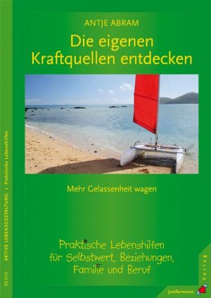 neues Buch – Die eigenen Kraftquellen entdecken – Die eigenen Kraftquellen entdecken. Mehr Gelassenheit wagen. Praktische Lebenshilfen für Selbstwert, Beziehungen, Familie und Beruf Abram, Antje