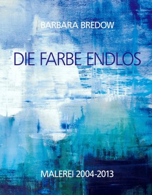 ISBN 9783873903425: Die Farbe Endlos – Malerei 2004-2013