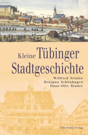 gebrauchtes Buch – Wilfried Setzler (Autor) – Kleine Tübinger Stadtgeschichte [Gebundene Ausgabe] Wilfried Setzler (Autor), Benigna Schönhagen (Autor), Hans-Otto Binder (Autor)