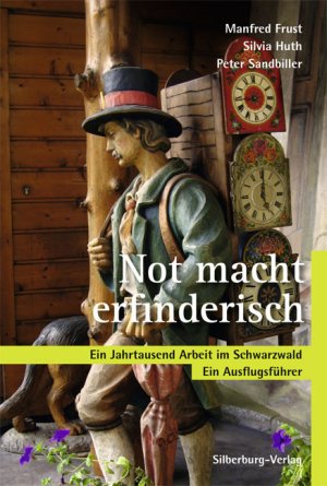 gebrauchtes Buch – Peter Sandbiller – Not macht erfinderisch: Ein Jahrtausend Arbeit im Schwarzwald. Ein Ausflugsführer