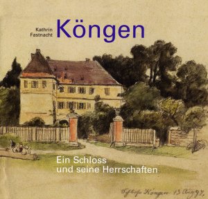 Kathrin Fastnacht (Autor) - Kngen. Ein Schloss und seine Herrschaften