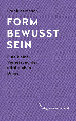 ISBN 9783874398725: Formbewusstsein | Eine kleine Vernetzung der alltäglichen Dinge | Frank Berzbach | Buch | Lesebändchen | 192 S. | Deutsch | 2016 | Schmidt Hermann Verlag | EAN 9783874398725