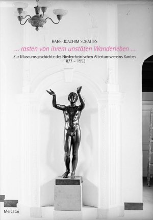 ISBN 9783874635561: ...rasten von ihrem unstäten Wanderleben... - Zur Museumsgeschichte des Niederrheinischen Altertumsvereins Xanten 1877-1953