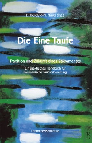 ISBN 9783874764001: Die Eine Taufe – Tradition und Zukunft eines Sakramentes. Ein praktisches Handbuch für ökumenische Taufvorbereitung