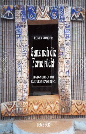 Reiner Rumohr - Ganz nah die Ferne rckt: Begegnungen mit Kulturen Kameruns