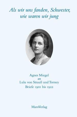 ISBN 9783875128512: Als wir uns fanden, Schwester, wie waren wir jung Agnes Miegel an Lulu von Strauß und Torney - Briefe 1901 bis 1922