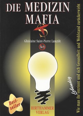 Ghislaine Saint-Pierre Lanctot - Die Medizin Mafia Wie man ihr lebendig entrinnt und sich Gesundheit und Wohlstand zurckerwirbt Ghislaine Saint-Pierre Lanctot Gesundheitspoliti Schulmedizin Heilung statt Pillen Wirtschaftsfaktor Brustkrebs Heilungschancen bei Krebs Gesundheitswesen Mafia-Strukturen Profit- und Machtstreben Krankheit Gesundheit Politik Pharmaindustrie Impfungen AIDS Krebs Die Medizin-Mafia Die Medizin- Mafia