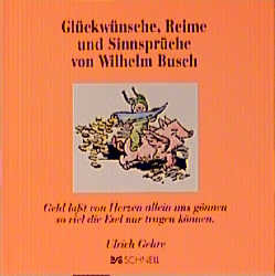 ISBN 9783877168721: Glückwünsche, Reime und Sinnsprüche von Wilhelm Busch - Geld lasst von Herzen allen gönnen so viel die Esel tragen können