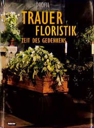 Profil floral Team Hella Henckel-Bruckhaus Klaus Wagener Silvia Weichert Jan D van Hollen - Trauerfloristik: Zeit des Gedenkens