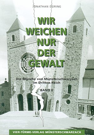 ISBN 9783878680994: Wir weichen nur der Gewalt. Die Mönche von Münsterschwarzach im Dritten Reich