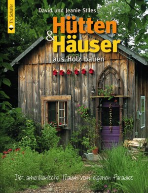 David Stiles (Autor), Jeanie Stiles (Autor), Michael Auwers (bersetzer) - Htten und Huser aus Holz bauen: Der amerikanische Traum vom eigenen Paradies