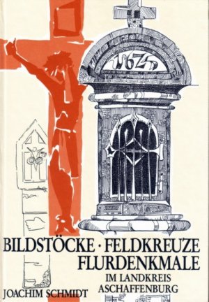 ISBN 9783879650460: Bildstöcke - Flurkreuze - Flurdenkmale im Landkreis Aschaffenburg