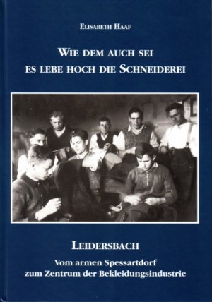 ISBN 9783879650729: Wie dem auch sei - es lebe hoch die Schneiderei. Leidersbach - vom armen Spessartort zum Zentrum der Bekleidungsindustrie