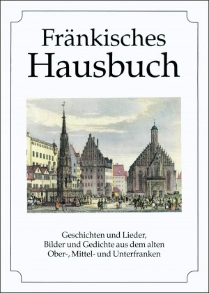 ISBN 9783880427464: Fränkisches Hausbuch - Geschichten und Lieder, Bilder und Gedichte aus dem alten Ober-, Mittel- und Unterfranken